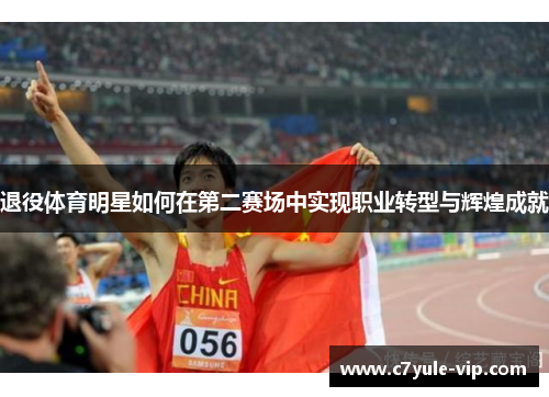 退役体育明星如何在第二赛场中实现职业转型与辉煌成就