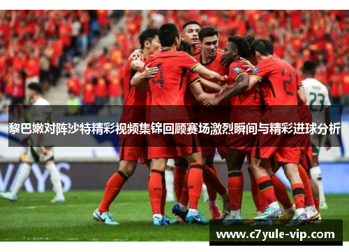 黎巴嫩对阵沙特精彩视频集锦回顾赛场激烈瞬间与精彩进球分析