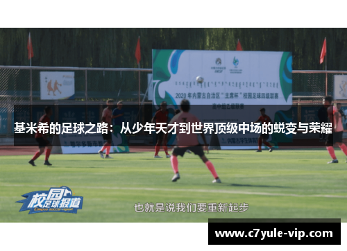 基米希的足球之路：从少年天才到世界顶级中场的蜕变与荣耀